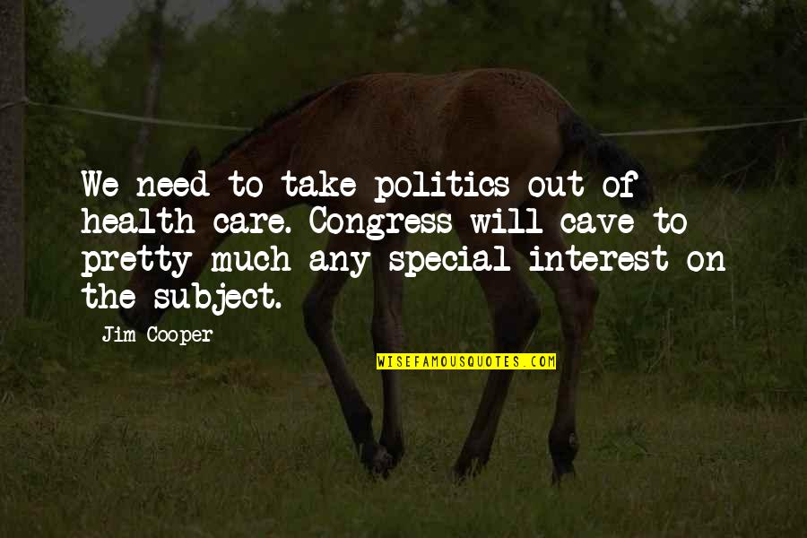 Will Cooper Quotes By Jim Cooper: We need to take politics out of health Will Cooper Quotes By Jim Cooper: We need to take politics out of health