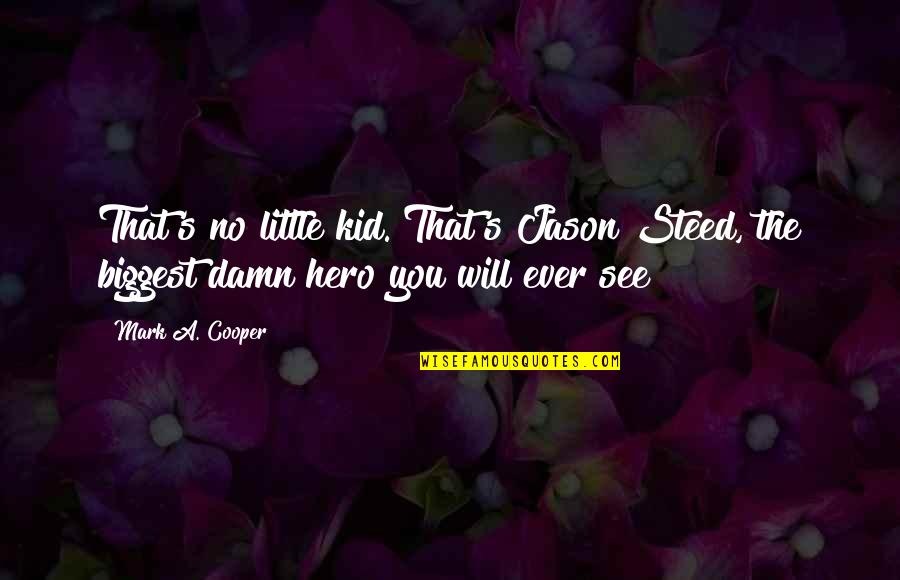 Will Cooper Quotes By Mark A. Cooper: That's no little kid. That's Jason Steed, the