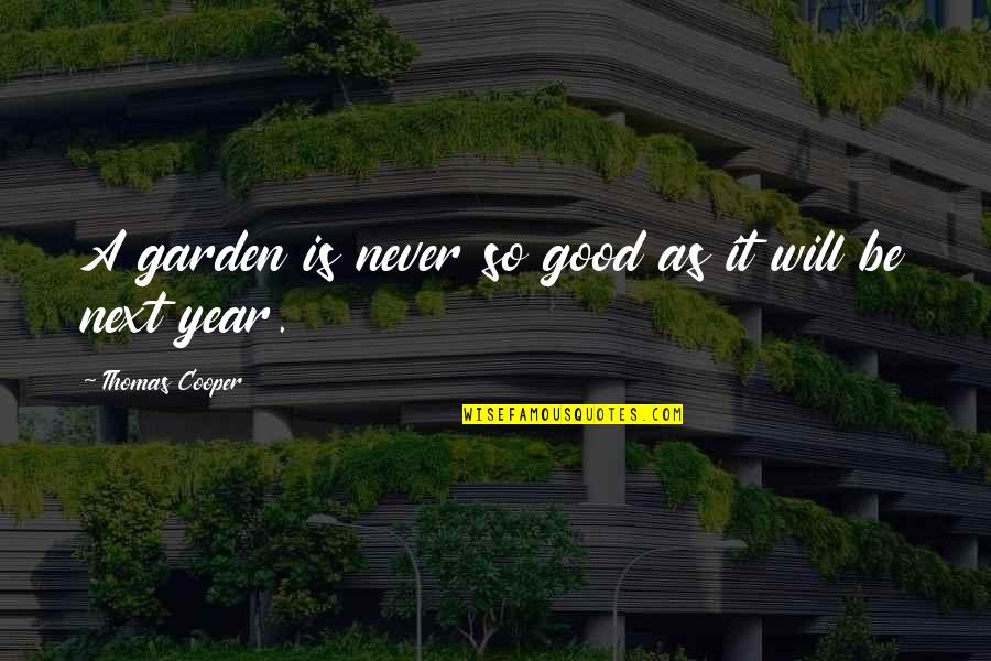 Will Cooper Quotes By Thomas Cooper: A garden is never so good as it Will Cooper Quotes By Thomas Cooper: A garden is never so good as it