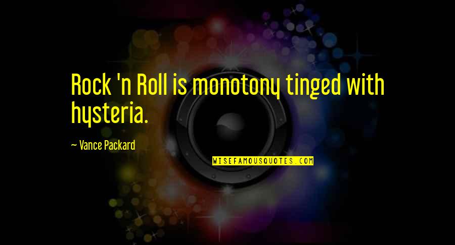 Will Cornick Quotes By Vance Packard: Rock 'n Roll is monotony tinged with hysteria.