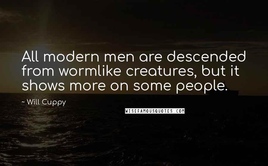 Will Cuppy quotes: All modern men are descended from wormlike creatures, but it shows more on some people.