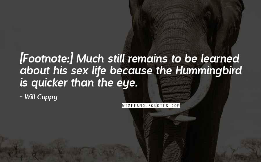 Will Cuppy quotes: [Footnote:] Much still remains to be learned about his sex life because the Hummingbird is quicker than the eye.