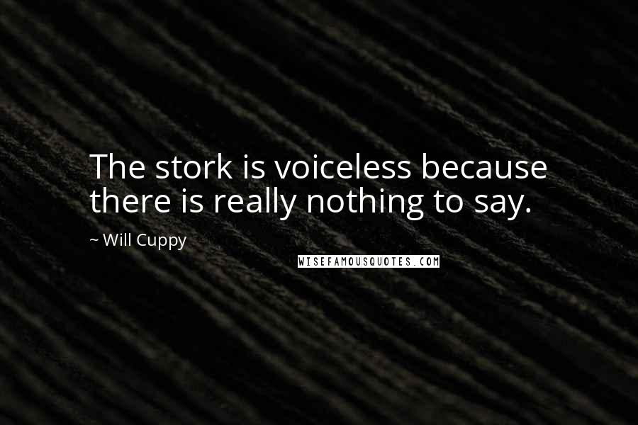 Will Cuppy quotes: The stork is voiceless because there is really nothing to say.