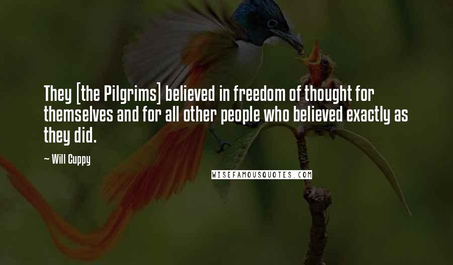 Will Cuppy quotes: They [the Pilgrims] believed in freedom of thought for themselves and for all other people who believed exactly as they did.