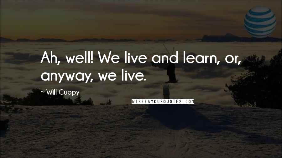 Will Cuppy quotes: Ah, well! We live and learn, or, anyway, we live.