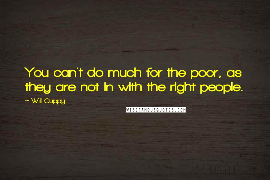 Will Cuppy quotes: You can't do much for the poor, as they are not in with the right people.