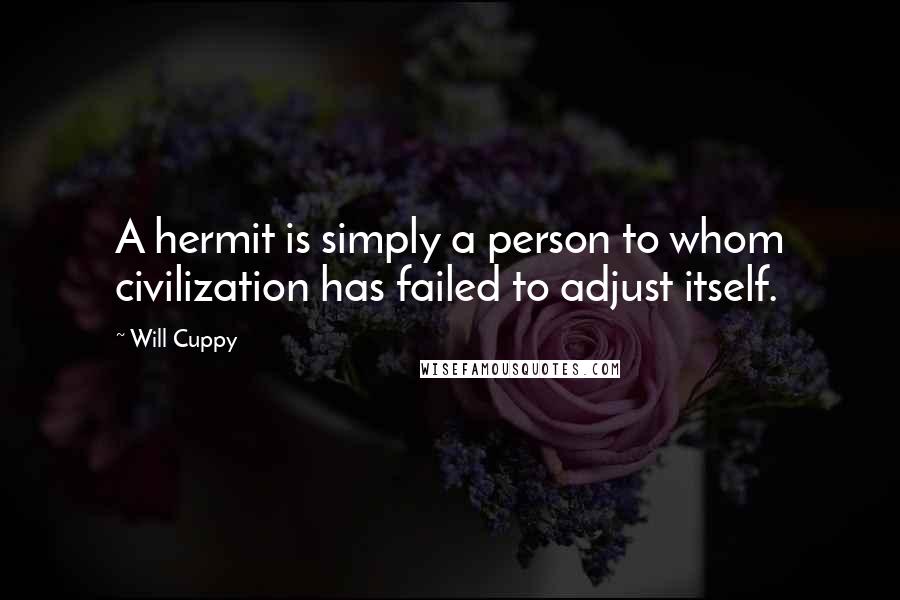 Will Cuppy quotes: A hermit is simply a person to whom civilization has failed to adjust itself.