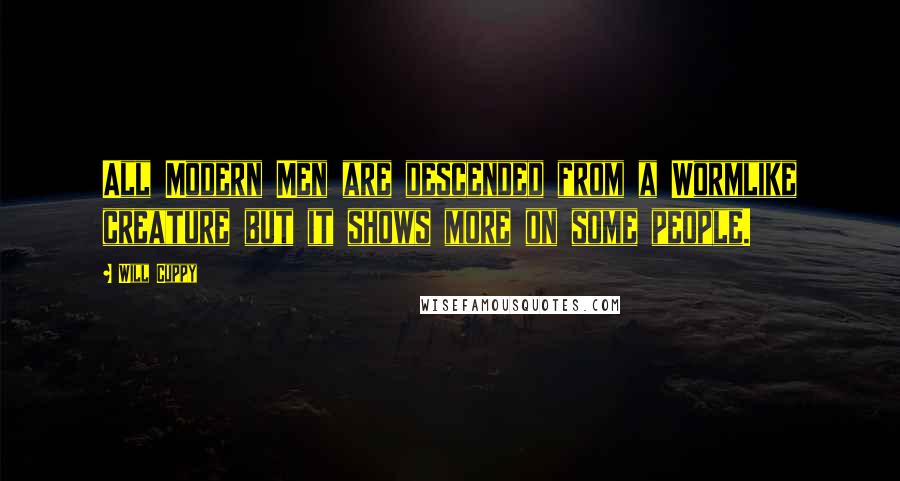 Will Cuppy quotes: All Modern Men are descended from a Wormlike creature but it shows more on some people.