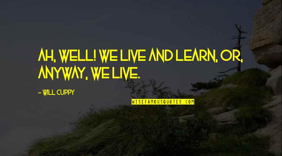 Will Cuppy Quotes By Will Cuppy: Ah, well! We live and learn, or, anyway,