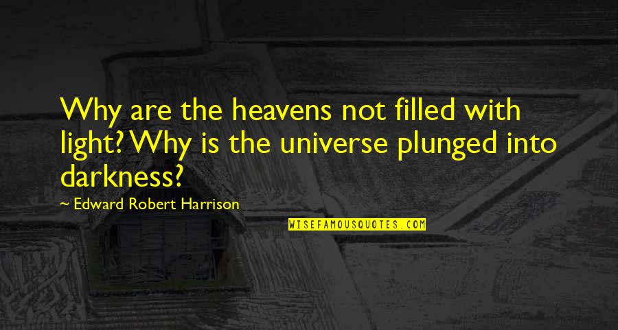 Will Darbyshire Quotes By Edward Robert Harrison: Why are the heavens not filled with light?