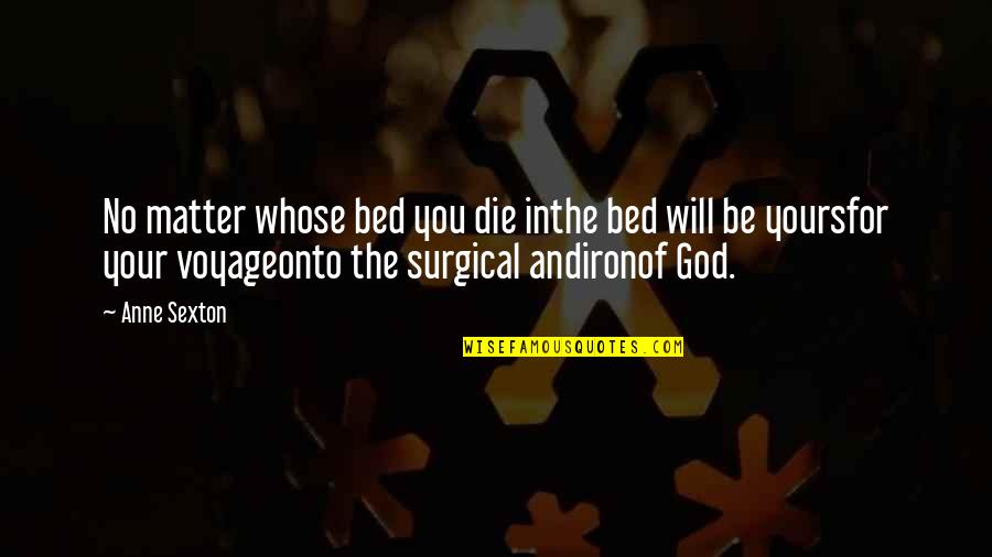 Will Die For You Quotes By Anne Sexton: No matter whose bed you die inthe bed Will Die For You Quotes By Anne Sexton: No matter whose bed you die inthe bed