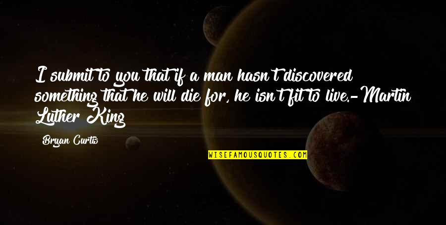 Will Die For You Quotes By Bryan Curtis: I submit to you that if a man Will Die For You Quotes By Bryan Curtis: I submit to you that if a man