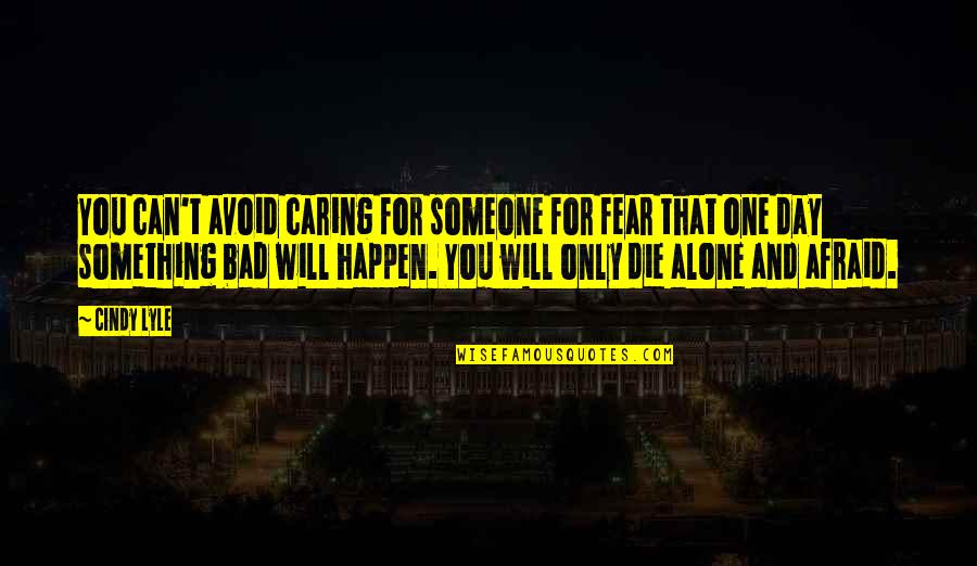 Will Die One Day Quotes By Cindy Lyle: You can't avoid caring for someone for fear