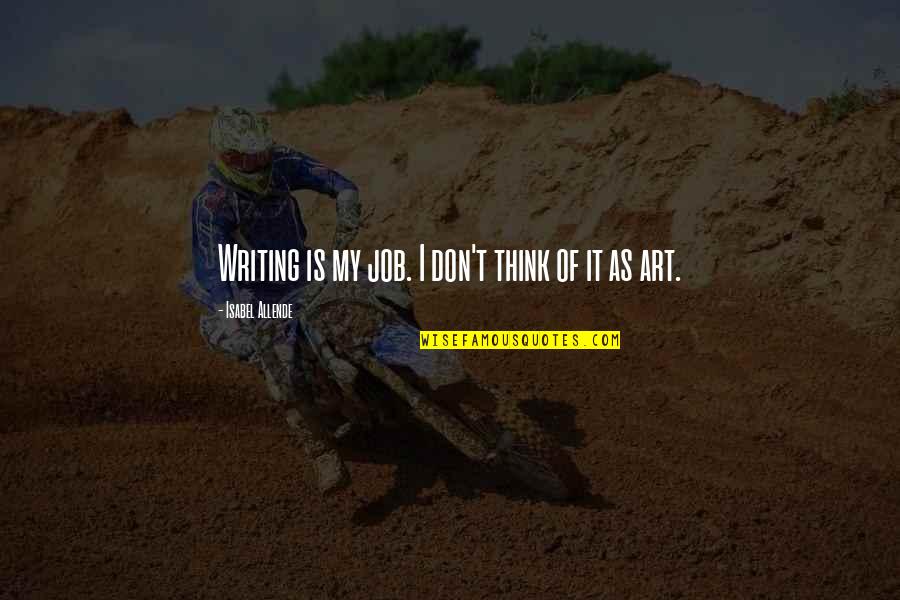 Will Die One Day Quotes By Isabel Allende: Writing is my job. I don't think of