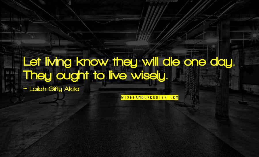 Will Die One Day Quotes By Lailah Gifty Akita: Let living know they will die one day.