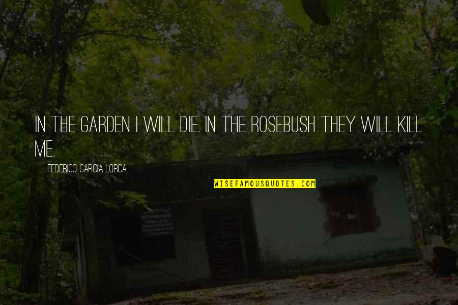 Will Die Quotes By Federico Garcia Lorca: In the garden I will die. In the