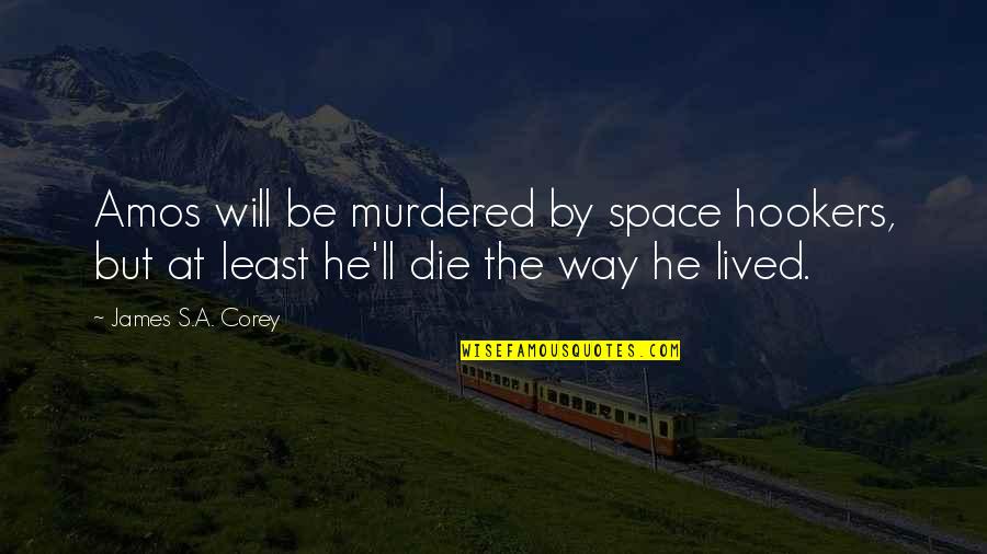 Will Die Quotes By James S.A. Corey: Amos will be murdered by space hookers, but