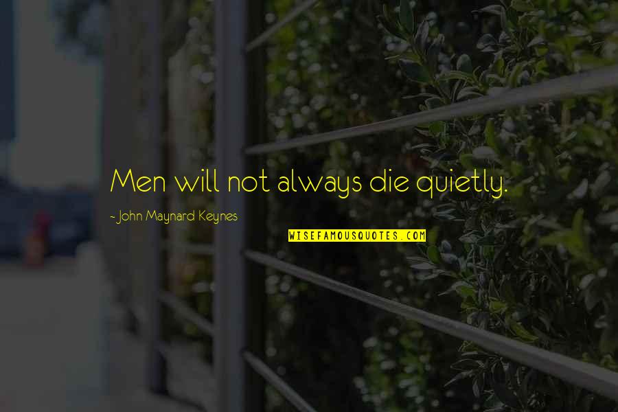 Will Die Quotes By John Maynard Keynes: Men will not always die quietly.