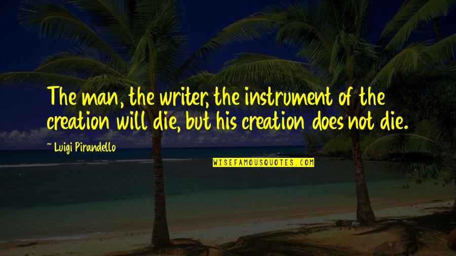Will Die Quotes By Luigi Pirandello: The man, the writer, the instrument of the