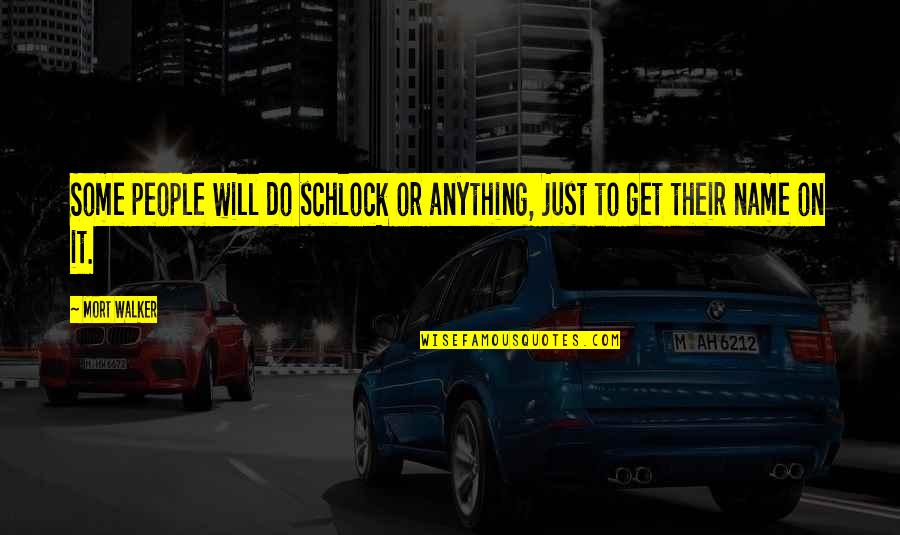 Will Do Anything For You Quotes By Mort Walker: Some people will do schlock or anything, just