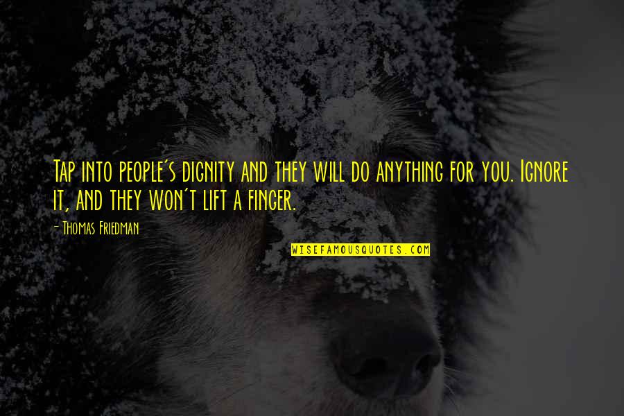 Will Do Anything For You Quotes By Thomas Friedman: Tap into people's dignity and they will do Will Do Anything For You Quotes By Thomas Friedman: Tap into people's dignity and they will do