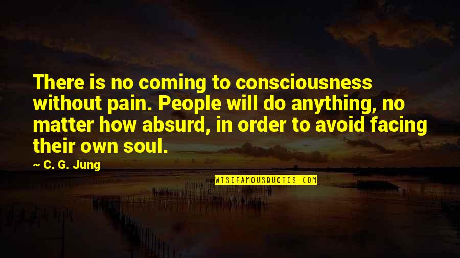 Will Do Anything Quotes By C. G. Jung: There is no coming to consciousness without pain.