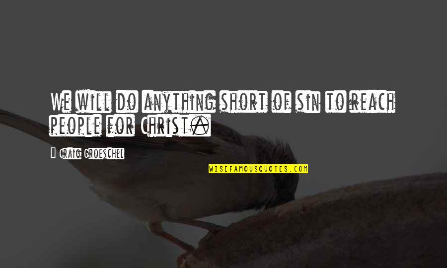 Will Do Anything Quotes By Craig Groeschel: We will do anything short of sin to