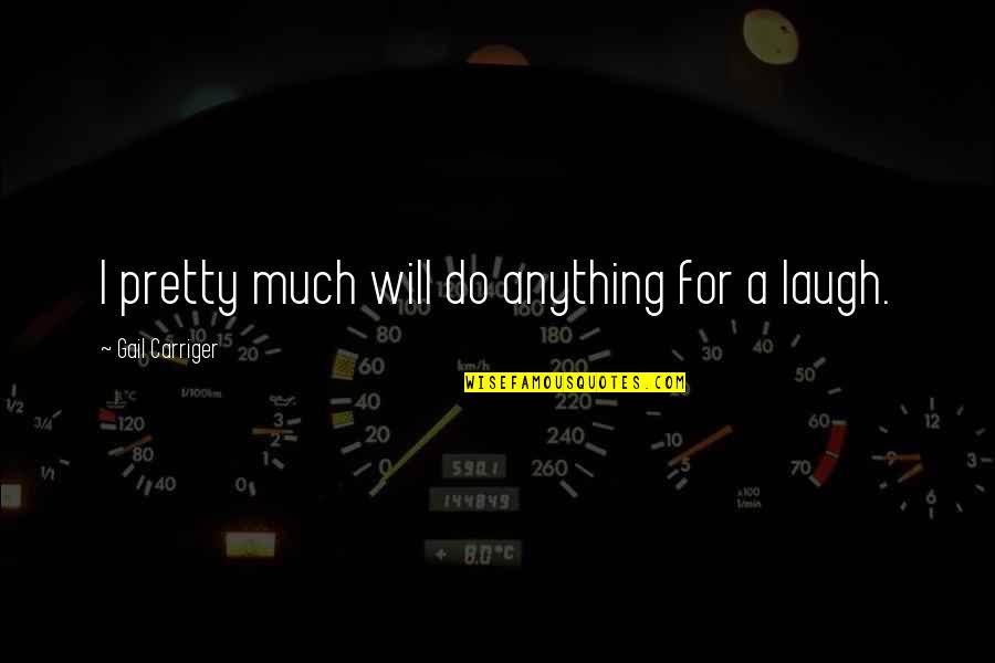 Will Do Anything Quotes By Gail Carriger: I pretty much will do anything for a Will Do Anything Quotes By Gail Carriger: I pretty much will do anything for a