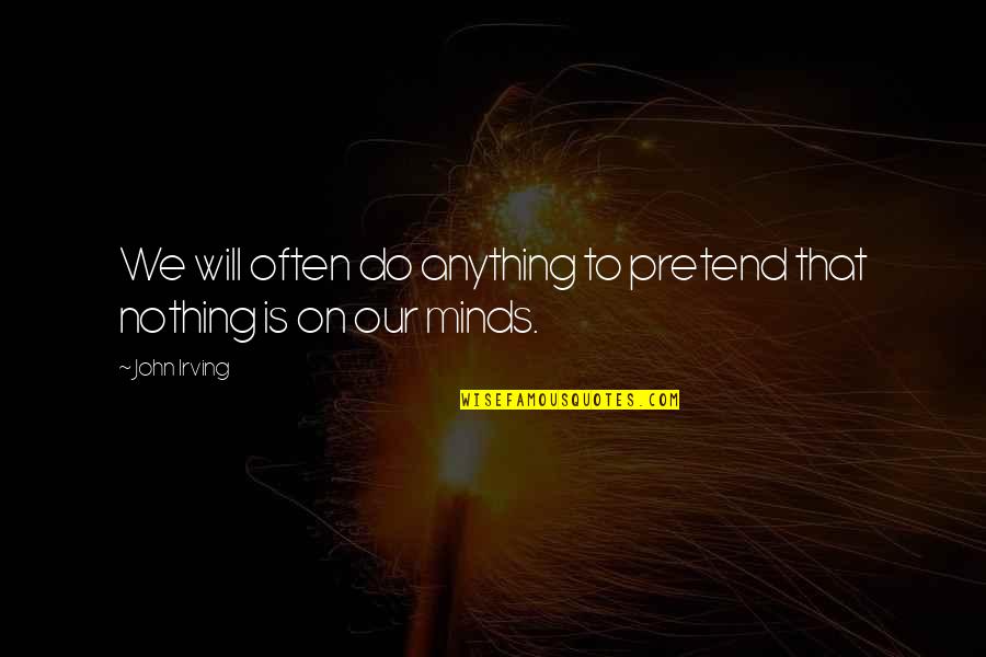 Will Do Anything Quotes By John Irving: We will often do anything to pretend that