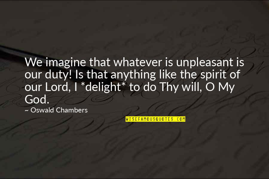 Will Do Anything Quotes By Oswald Chambers: We imagine that whatever is unpleasant is our