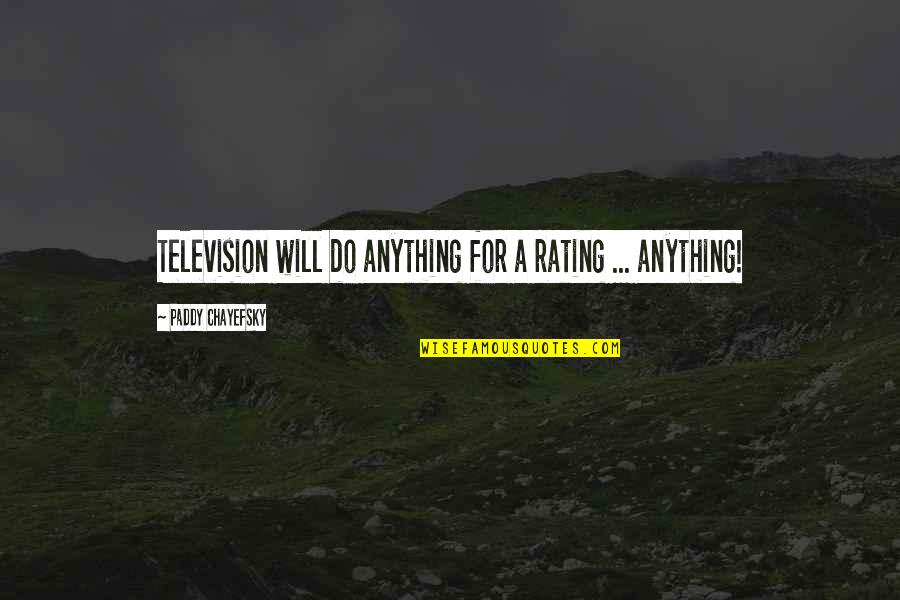 Will Do Anything Quotes By Paddy Chayefsky: Television will do anything for a rating ...