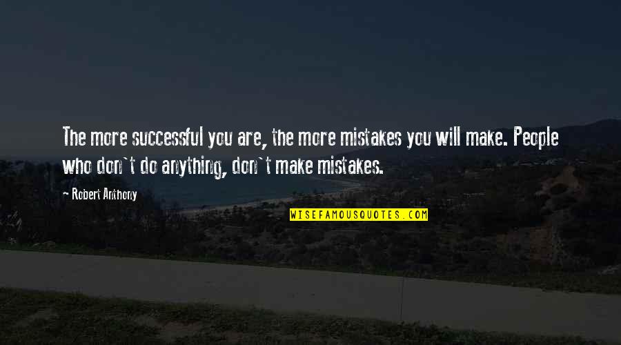 Will Do Anything Quotes By Robert Anthony: The more successful you are, the more mistakes