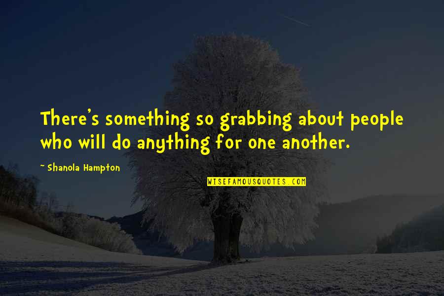 Will Do Anything Quotes By Shanola Hampton: There's something so grabbing about people who will