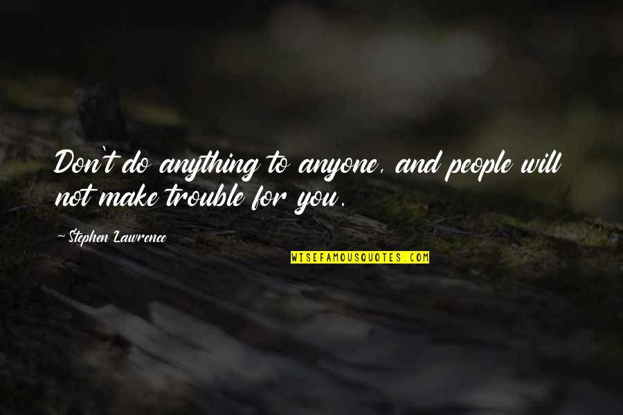 Will Do Anything Quotes By Stephen Lawrence: Don't do anything to anyone, and people will