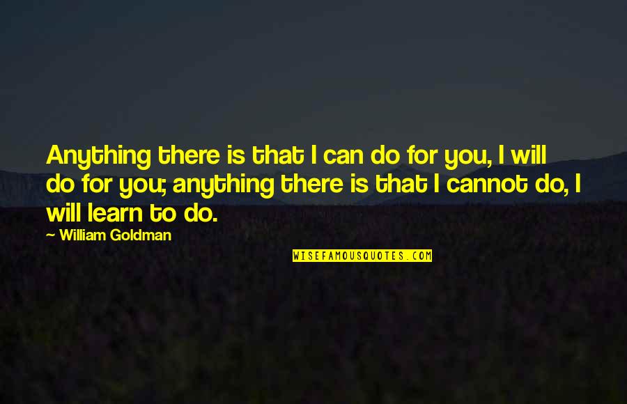 Will Do Anything Quotes By William Goldman: Anything there is that I can do for