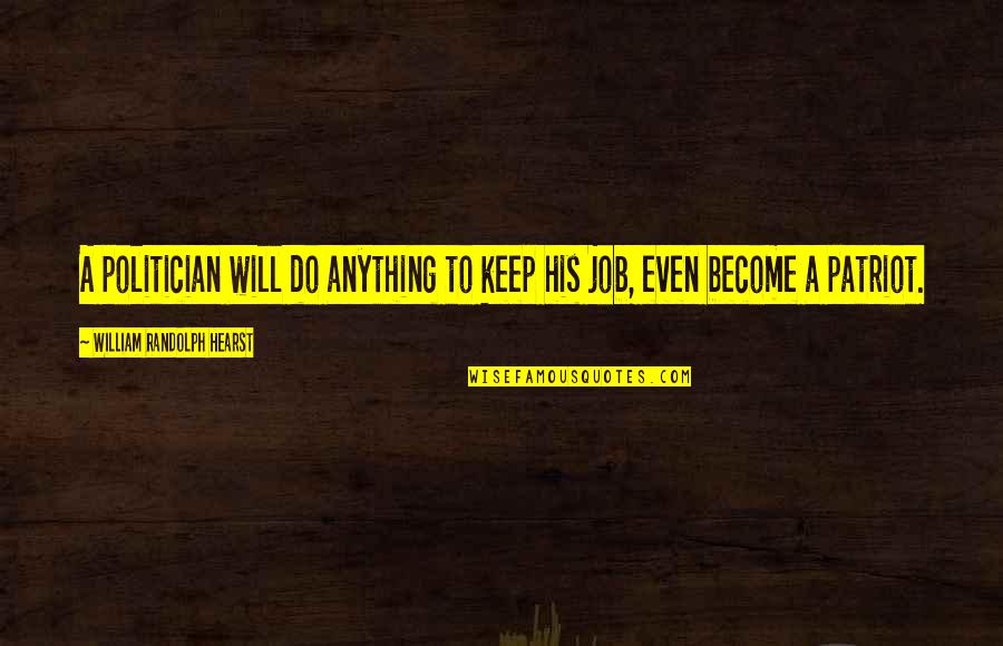 Will Do Anything Quotes By William Randolph Hearst: A politician will do anything to keep his