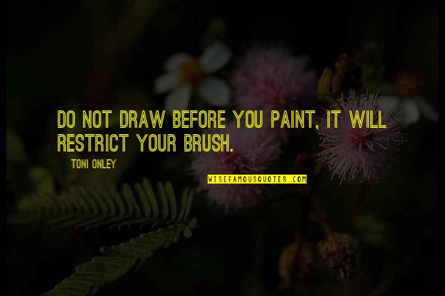 Will Do It Quotes By Toni Onley: Do not draw before you paint, it will