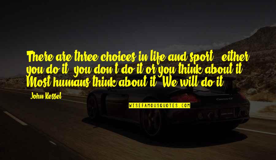 Will Do Quotes By John Kessel: There are three choices in life and sport