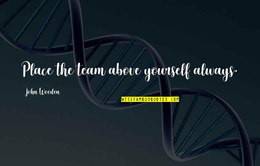 Will Downing Quotes By John Wooden: Place the team above yourself always. Will Downing Quotes By John Wooden: Place the team above yourself always.