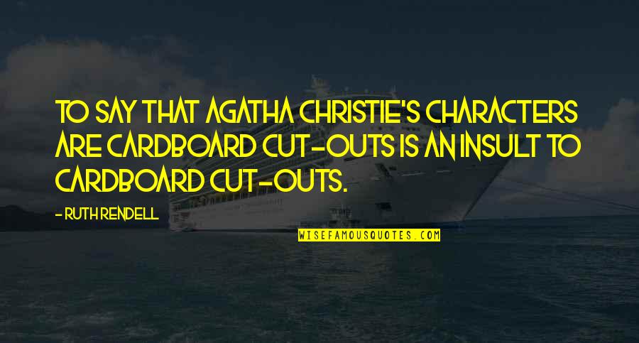 Will Durant Lessons Of History Quotes By Ruth Rendell: To say that Agatha Christie's characters are cardboard