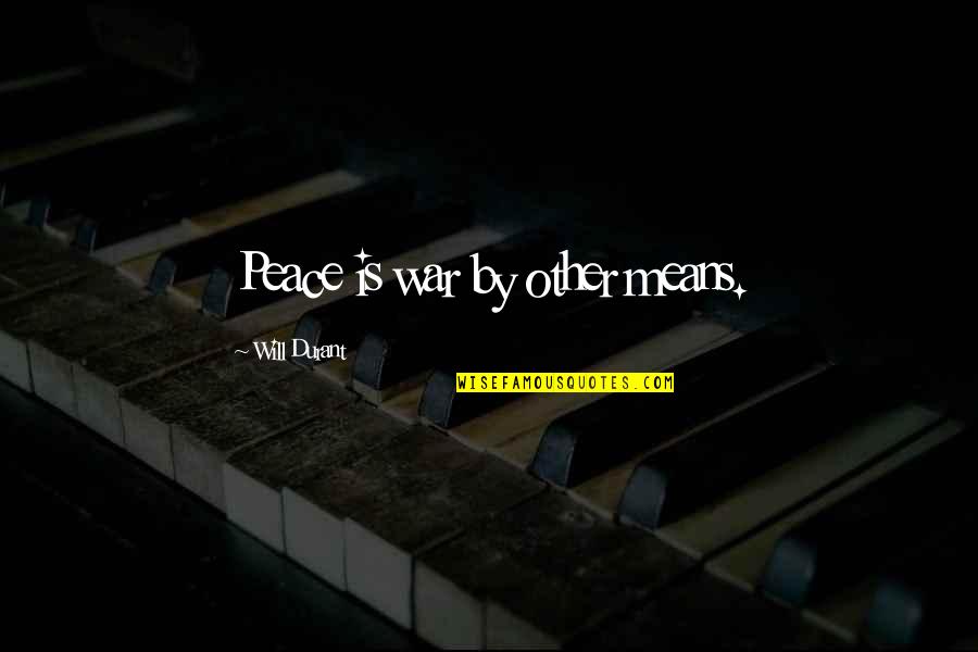 Will Durant Quotes By Will Durant: Peace is war by other means. Will Durant Quotes By Will Durant: Peace is war by other means.