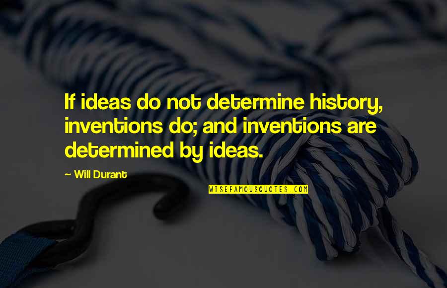 Will Durant Quotes By Will Durant: If ideas do not determine history, inventions do; Will Durant Quotes By Will Durant: If ideas do not determine history, inventions do;