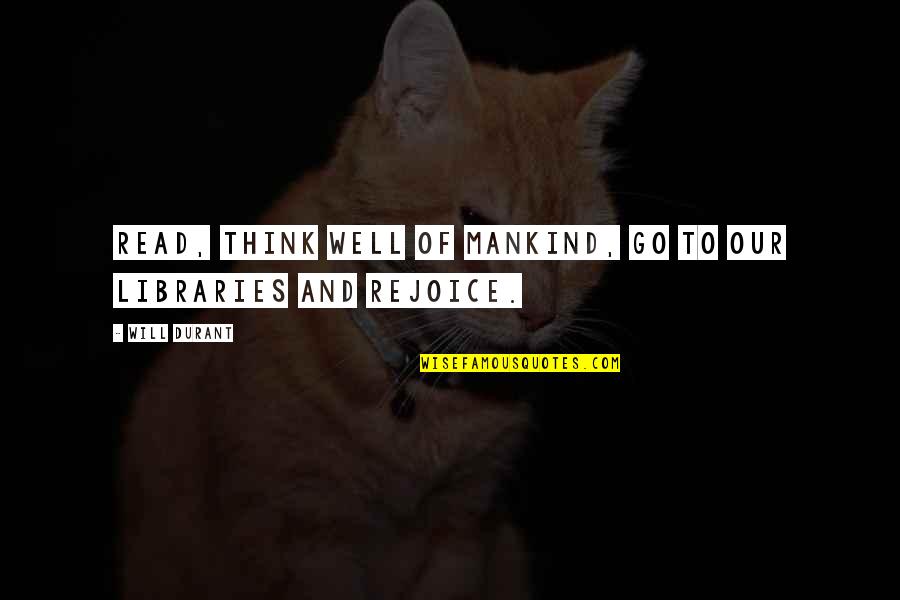 Will Durant Quotes By Will Durant: Read, think well of mankind, go to our