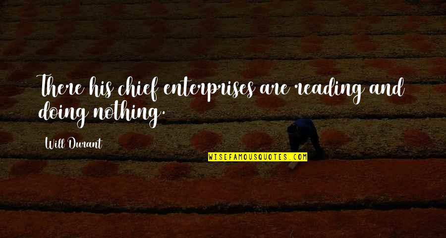 Will Durant Quotes By Will Durant: There his chief enterprises are reading and doing