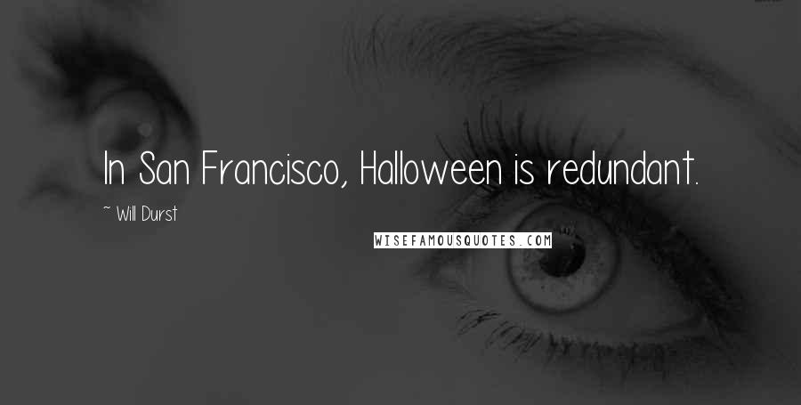 Will Durst quotes: In San Francisco, Halloween is redundant.