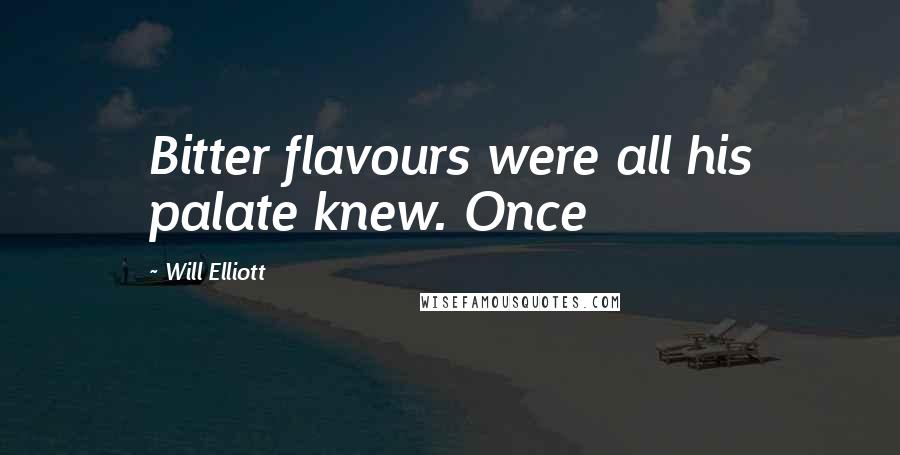 Will Elliott quotes: Bitter flavours were all his palate knew. Once