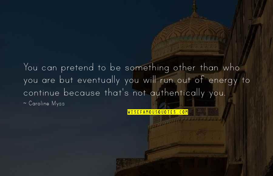Will Eventually Quotes By Caroline Myss: You can pretend to be something other than