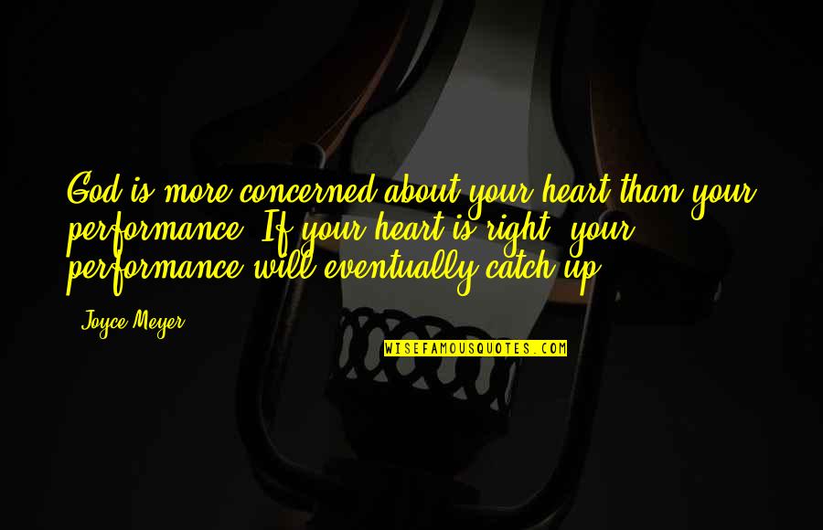 Will Eventually Quotes By Joyce Meyer: God is more concerned about your heart than