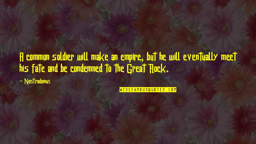 Will Eventually Quotes By Nostradamus: A common soldier will make an empire, but