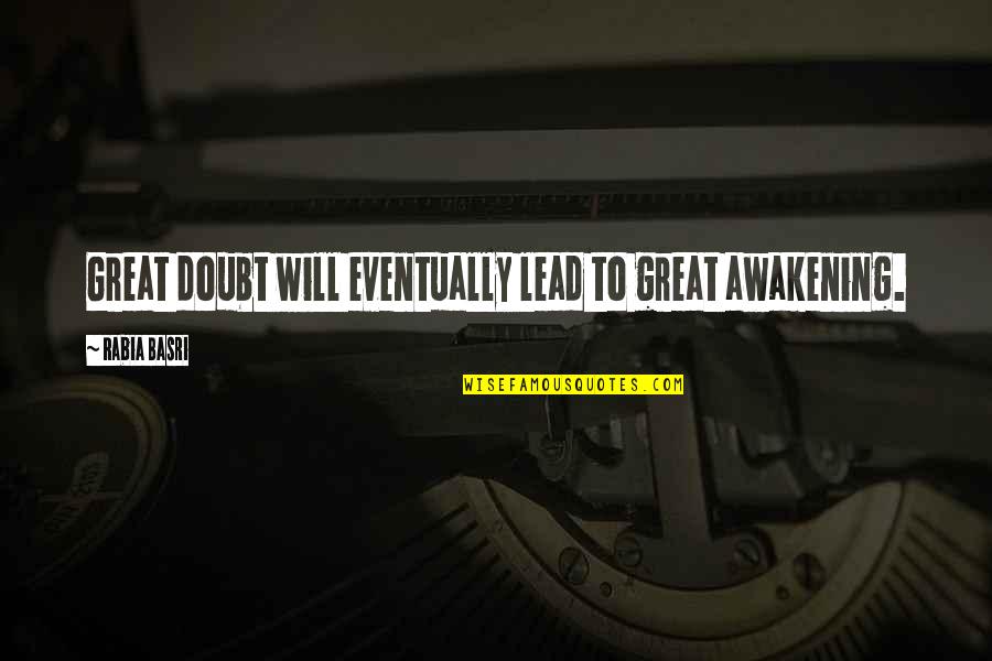 Will Eventually Quotes By Rabia Basri: Great doubt will eventually lead to great awakening.